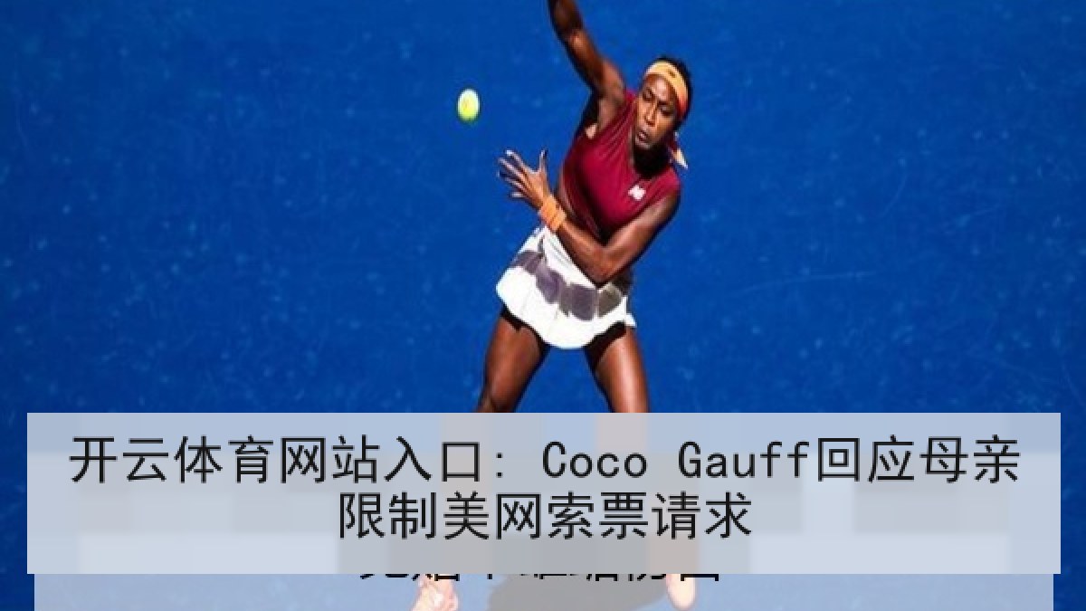 开云体育网站入口: Coco Gauff回应母亲限制美网索票请求