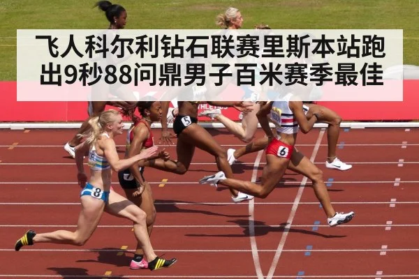 飞人科尔利钻石联赛里斯本站跑出9秒88问鼎男子百米赛季最佳